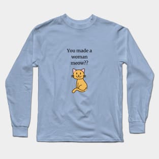 You made a woman meow? Long Sleeve T-Shirt